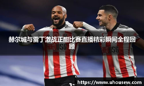 赫尔城与雷丁激战正酣比赛直播精彩瞬间全程回顾